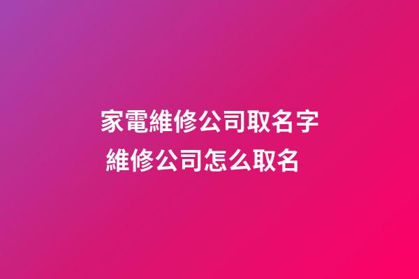 家電維修公司取名字 維修公司怎么取名-第1張-公司起名-玄機(jī)派